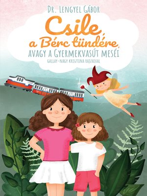 cover image of Csile, a Bérc tündére, avagy a Gyermekvasút meséi